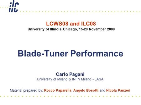 Carlo Pagani University of Milano & INFN Milano - LASA Blade-Tuner Performance LCWS08 and ILC08 University of Illinois, Chicago, 15-20 November 2008 Material.