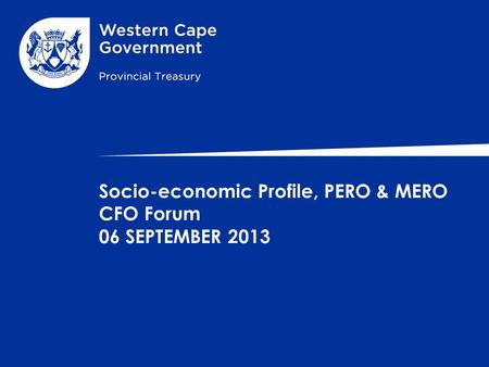 Socio-economic Profile, PERO & MERO CFO Forum 06 SEPTEMBER 2013.