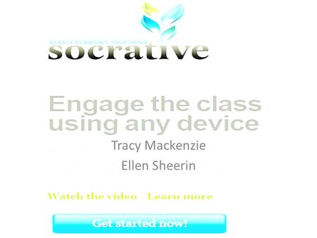 Tracy Mackenzie Ellen Sheerin. Open socrative on www.socrative.comwww.socrative.com Click on sign up (top right hand corner) Sign up using your email.