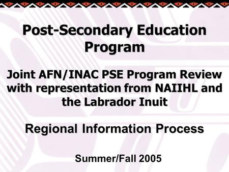 Post-Secondary Education Program Joint AFN/INAC PSE Program Review with representation from NAIIHL and the Labrador Inuit Regional Information Process.