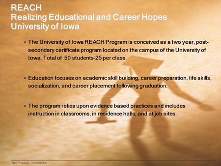 TNS Proposal – Confidential 1 REACH Realizing Educational and Career Hopes University of Iowa  The University of Iowa REACH Program is conceived as a.