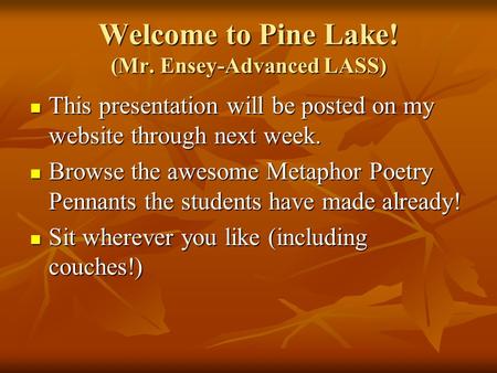 Welcome to Pine Lake! (Mr. Ensey-Advanced LASS) This presentation will be posted on my website through next week. This presentation will be posted on my.