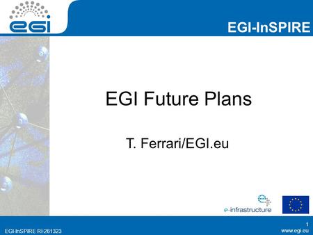 Www.egi.eu EGI-InSPIRE RI-261323 EGI-InSPIRE www.egi.eu EGI-InSPIRE RI-261323 EGI Future Plans T. Ferrari/EGI.eu 1.