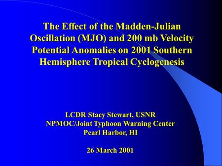 The Effect of the Madden-Julian Oscillation (MJO) and 200 mb Velocity Potential Anomalies on 2001 Southern Hemisphere Tropical Cyclogenesis LCDR Stacy.