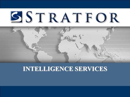 INTELLIGENCE SERVICES. The Stratfor Advantage As the world’s leading private intelligence company, Stratfor is able to analyze and deliver timely, accurate.