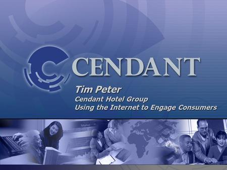 Tim Peter Cendant Hotel Group Using the Internet to Engage Consumers.