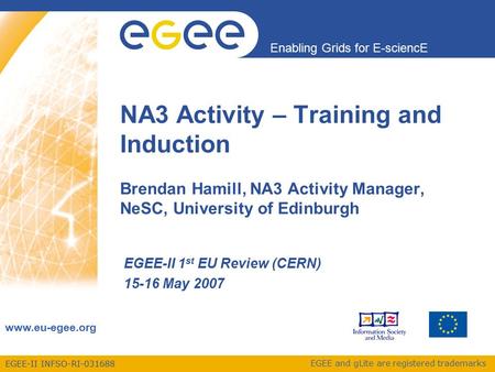 EGEE-II INFSO-RI-031688 Enabling Grids for E-sciencE www.eu-egee.org EGEE and gLite are registered trademarks NA3 Activity – Training and Induction Brendan.