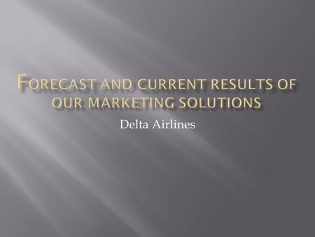 Delta Airlines.  As you can see from the line graph our marketing solutions have made a significant impact on our profits as of March 2012  We anticipate.