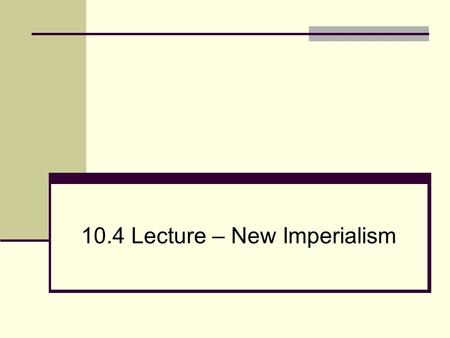 10.4 Lecture – New Imperialism. I. The New Imperialism: Motives and Methods A. Imperialism 1. One country dominates the political, economic, and social.