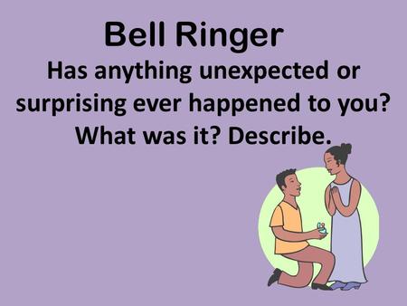 Bell Ringer Has anything unexpected or surprising ever happened to you? What was it? Describe.