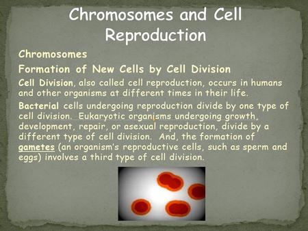 Chromosomes Formation of New Cells by Cell Division Cell Division, also called cell reproduction, occurs in humans and other organisms at different times.