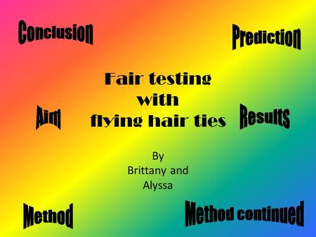 By Brittany and Alyssa Fair testing with flying hair ties.