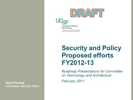 Security and Policy Proposed efforts FY2012-13 Roadmap Presentations for Committee on Technology and Architecture February 2011 David Rusting Information.