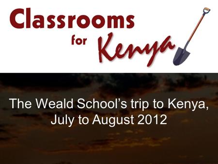 The Weald School’s trip to Kenya, July to August 2012.