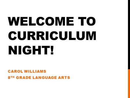 WELCOME TO CURRICULUM NIGHT! CAROL WILLIAMS 8 TH GRADE LANGUAGE ARTS.