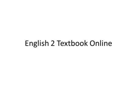 English 2 Textbook Online. Our Textbook Online Website: Pearsonsuccessnet.comPearsonsuccessnet.com Read and listen to the text online No need to carry.