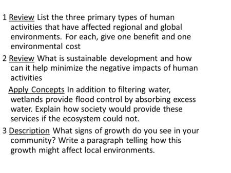 1 Review List the three primary types of human activities that have affected regional and global environments. For each, give one benefit and one environmental.