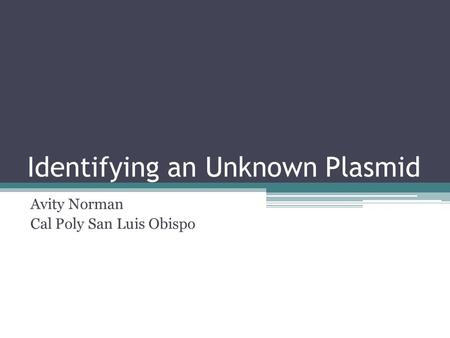 Identifying an Unknown Plasmid Avity Norman Cal Poly San Luis Obispo.