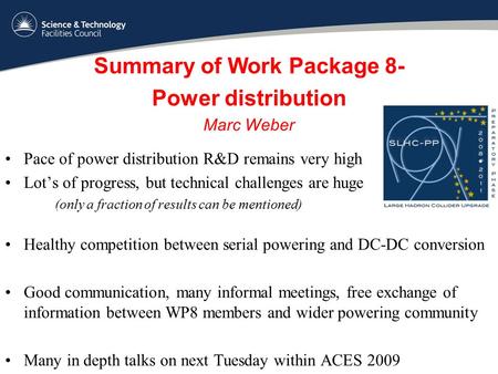 Summary of Work Package 8- Power distribution Marc Weber Pace of power distribution R&D remains very high Lot’s of progress, but technical challenges are.