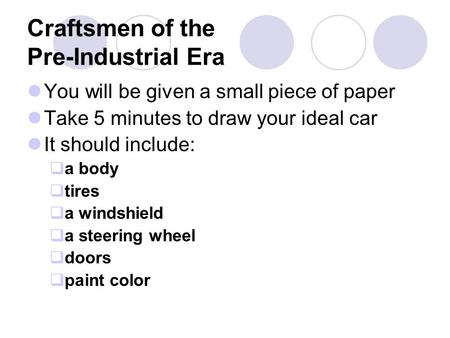 Craftsmen of the Pre-Industrial Era You will be given a small piece of paper Take 5 minutes to draw your ideal car It should include:  a body  tires.