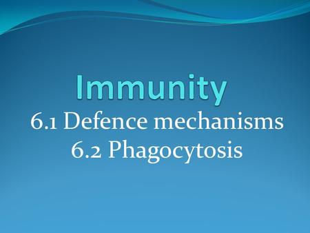 6.1 Defence mechanisms 6.2 Phagocytosis. Learning outcomes Students should understand the following: Phagocytosis and the role of lysosomes and lysosomal.