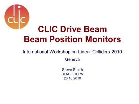 CLIC Drive Beam Beam Position Monitors International Workshop on Linear Colliders 2010 Geneva Steve Smith SLAC / CERN 20.10.2010.