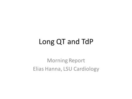 Long QT and TdP Morning Report Elias Hanna, LSU Cardiology.