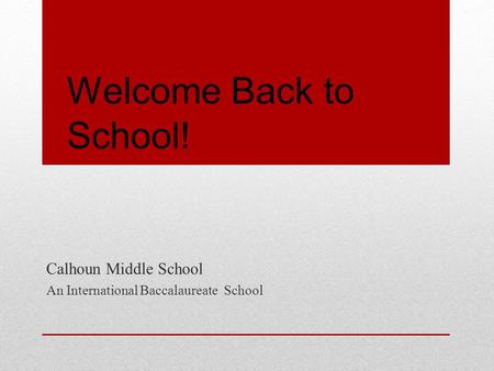 Calhoun Middle School An International Baccalaureate School Welcome Back to School!