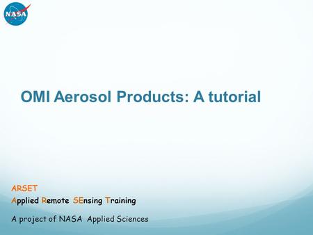 OMI Aerosol Products: A tutorial ARSET Applied Remote SEnsing Training A project of NASA Applied Sciences.