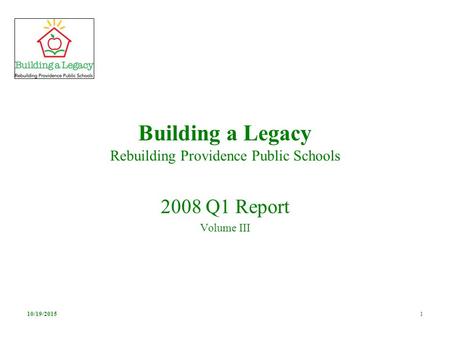 10/19/20151 Building a Legacy Rebuilding Providence Public Schools 2008 Q1 Report Volume III.