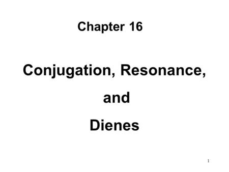 1 Chapter 16 Conjugation, Resonance, and Dienes. 2 Conjugation occurs whenever p orbitals can overlap on three or more adjacent atoms. 16.1. Conjugation.