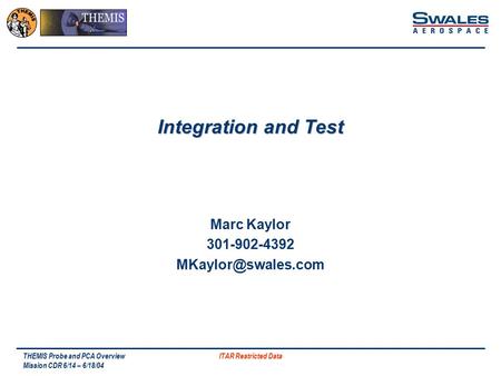 ITAR Restricted Data THEMIS Probe and PCA Overview Mission CDR 6/14 – 6/18/04 Integration and Test Marc Kaylor 301-902-4392