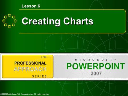 © 2008 The McGraw-Hill Companies, Inc. All rights reserved. M I C R O S O F T ® Creating Charts Lesson 6.