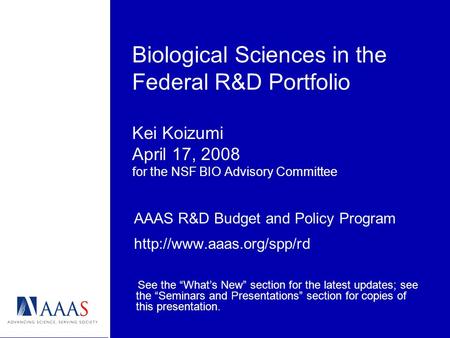 Biological Sciences in the Federal R&D Portfolio Kei Koizumi April 17, 2008 for the NSF BIO Advisory Committee AAAS R&D Budget and Policy Program
