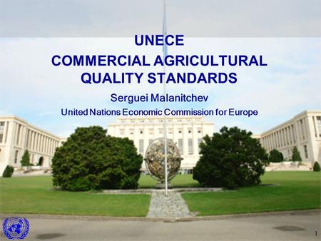 1 UNECE COMMERCIAL AGRICULTURAL QUALITY STANDARDS Serguei Malanitchev United Nations Economic Commission for Europe.