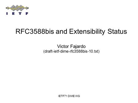 IETF71 DIME WG RFC3588bis and Extensibility Status Victor Fajardo (draft-ietf-dime-rfc3588bis-10.txt)