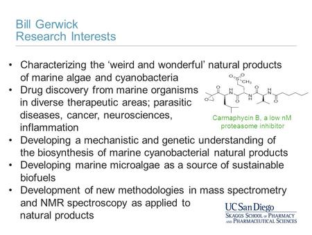 Bill Gerwick Research Interests Characterizing the ‘weird and wonderful’ natural products of marine algae and cyanobacteria Drug discovery from marine.
