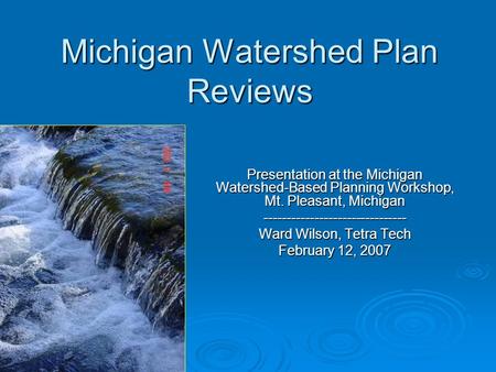 Michigan Watershed Plan Reviews Presentation at the Michigan Watershed-Based Planning Workshop, Mt. Pleasant, Michigan -------------------------------