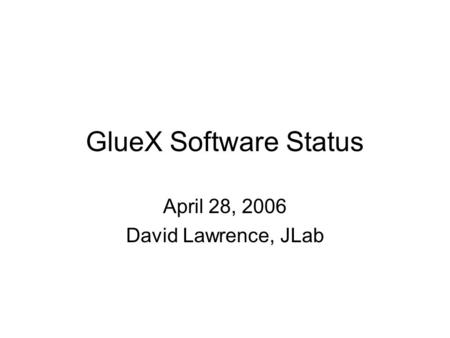 GlueX Software Status April 28, 2006 David Lawrence, JLab.