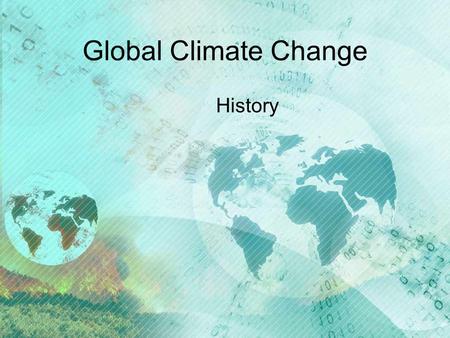 Global Climate Change History. History of Earth’s Climate Earth formed ~4.6 billion years ago Originally very hot Sun’s energy output only 70% of present.