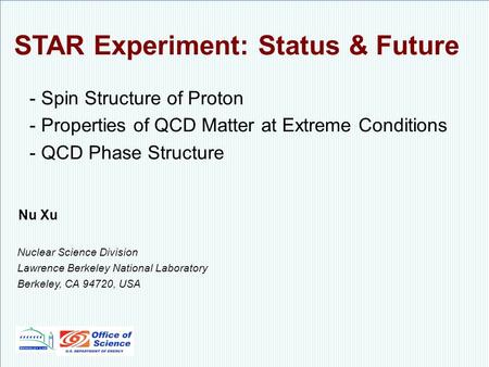 Nu Xu1/17STAR Decadal Plan Meeting at UIC, September 10 th, 2010 STAR Experiment: Status & Future - Spin Structure of Proton - Properties of QCD Matter.