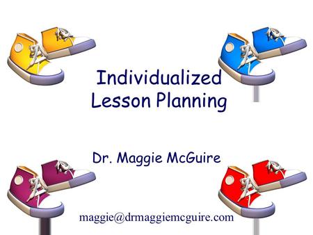 Individualized Lesson Planning Dr. Maggie McGuire