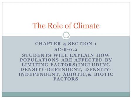 CHAPTER 4 SECTION 1 SC-B-6.2 STUDENTS WILL EXPLAIN HOW POPULATIONS ARE AFFECTED BY LIMITING FACTORS(INCLUDING DENSITY-DEPENDENT, DENSITY- INDEPENDENT,