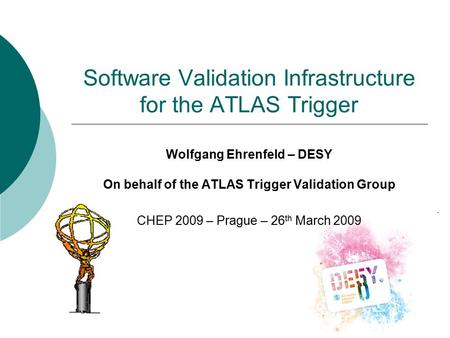 Software Validation Infrastructure for the ATLAS Trigger Wolfgang Ehrenfeld – DESY On behalf of the ATLAS Trigger Validation Group CHEP 2009 – Prague –