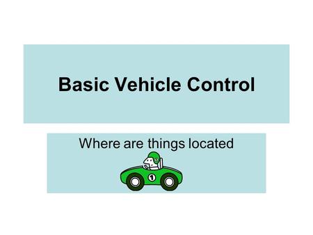 Basic Vehicle Control Where are things located. Instrument Panel Speedometer Odometer Tachometer Fuel Gage.