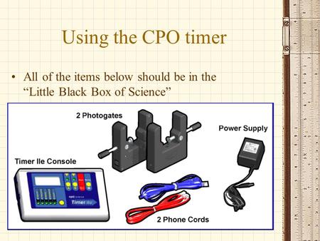 Using the CPO timer All of the items below should be in the “Little Black Box of Science”