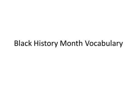 Black History Month Vocabulary. Abolitionist-a person who favors the abolition of a practice or institution like slavery.