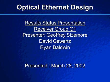 © 2001 By Default! A Free sample background from www.pptbackgrounds.fsnet.co.uk Slide 1 Optical Ethernet Design Results Status Presentation Receiver Group.