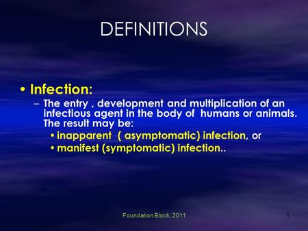 DEFINITIONS Infection: – The entry, development and multiplication of an infectious agent in the body of humans or animals. The result may be: inapparent.