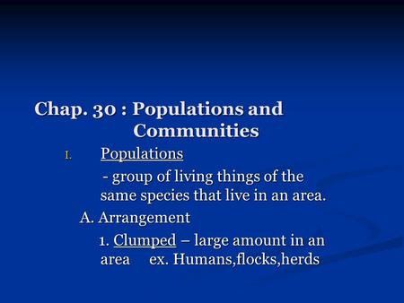Chap. 30 : Populations and Communities I. Populations - group of living things of the same species that live in an area. - group of living things of the.